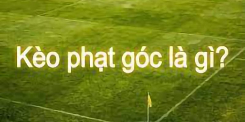 Giới thiệu kèo phạt góc là gì đến hội viên