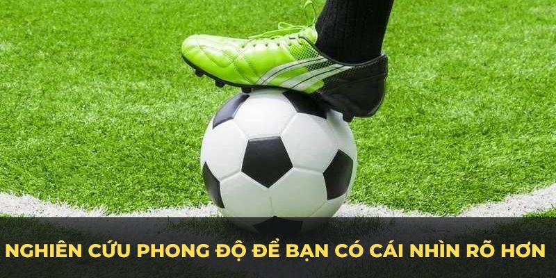 Nghiên cứu phong độ để bạn có cái nhìn rõ hơn về khả năng thắng của từng đội