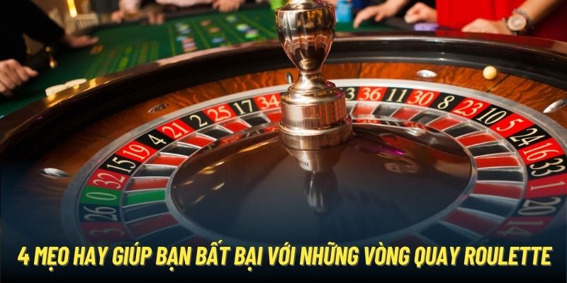 4 mẹo hay giúp bạn bất bại với những vòng quay Roulette