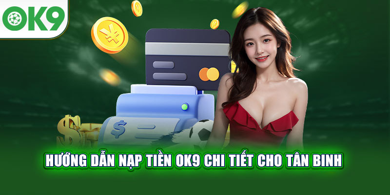 Các Phương Thức Nạp Tiền Được Chấp Thuận Tại OK9