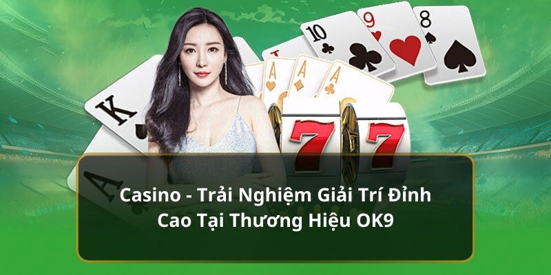 Casino OK9 - Nâng cao trải nghiệm cá cược với không gian đẳng cấp quốc tế