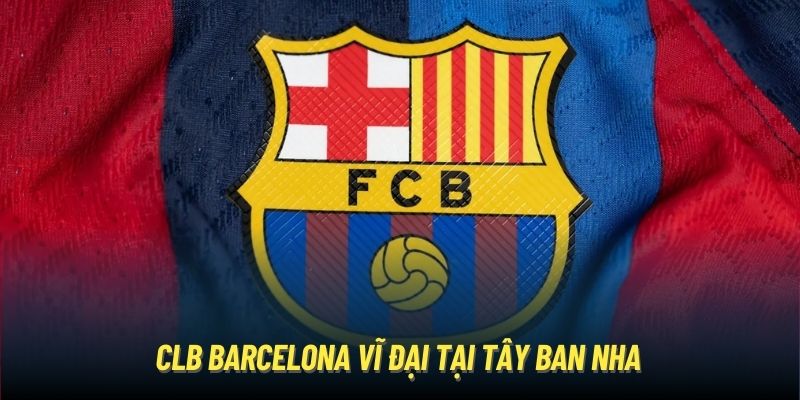 CLB Barcelona vĩ đại tại Tây Ban Nha