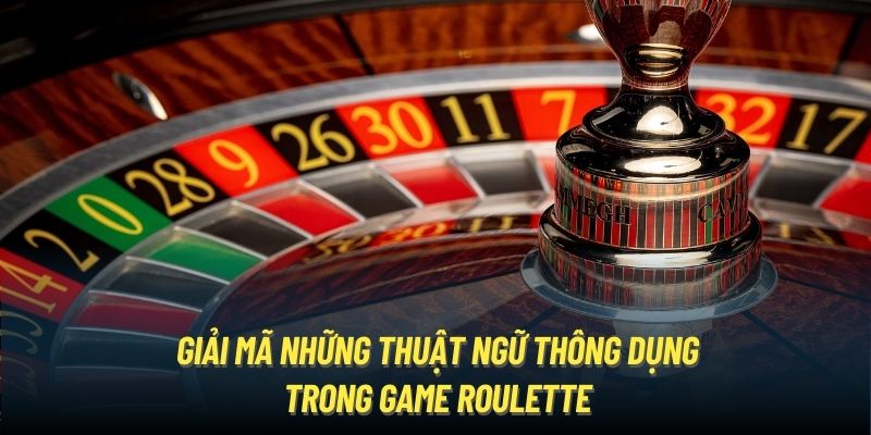 Giải mã những thuật ngữ thông dụng trong game Roulette