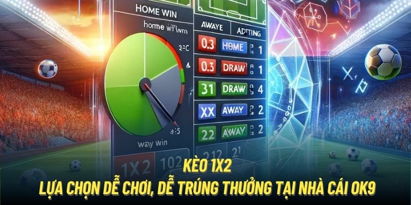 Kèo 1X2 | Lựa Chọn Dễ Chơi, Dễ Trúng Thưởng Tại Nhà Cái OK9