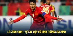 Lê Công Vinh - Tự Tay Đập Vỡ Hình Tượng Của Chính Mình