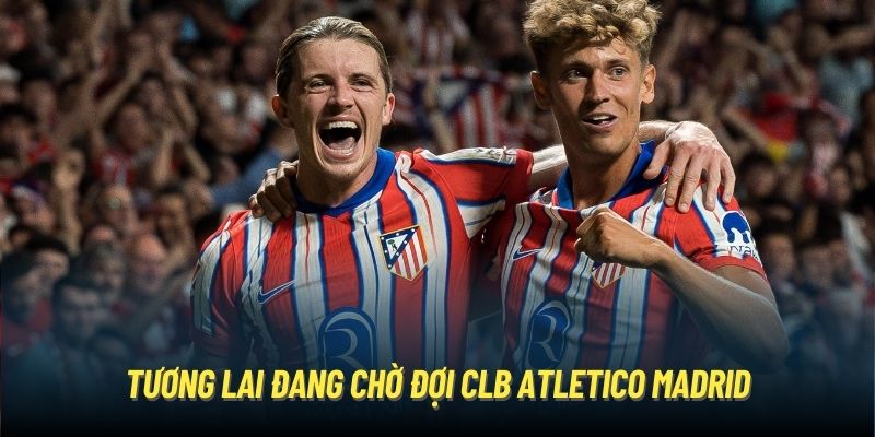 Tương lai đang chờ đợi CLB Atletico Madrid